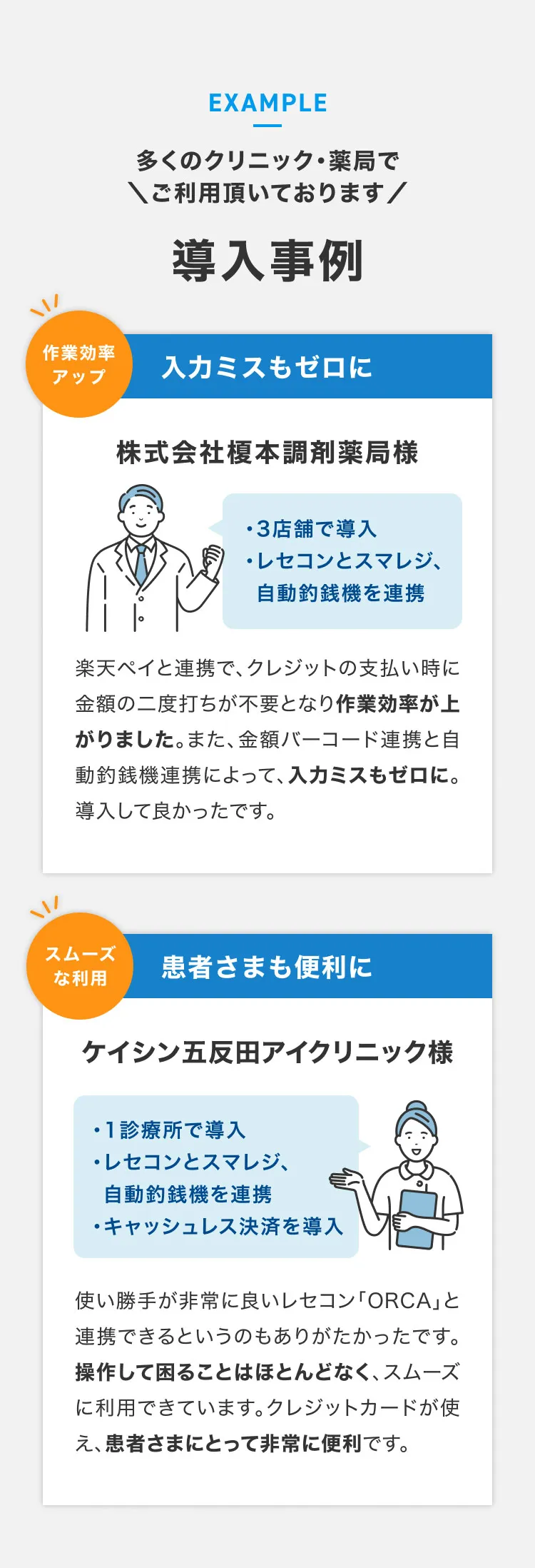 多くのクリニック・薬局でご利用頂いております導入事例。入力ミスもゼロに株式会社榎本調剤薬局様「楽天ペイと連携で、クレジットの支払い時に金額の二度打ちが不要となり作業効率が上がりました。また、金額バーコード連携と自動釣銭機連携によって、入力ミスもゼロに。導入して良かったです。」ケイシン五反田アイクリニック様「使い勝手が非常に良いレセコン「ORCA」と連携できるというのもありがたかったです。操作して困ることはほとんどなく、スムーズに利用できています。クレジットカードが使え、患者さまにとって非常に便利です。」