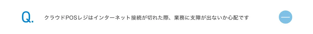 クラウドPOSレジはインターネット接続が切れた際、業務に支障が出ないか心配です