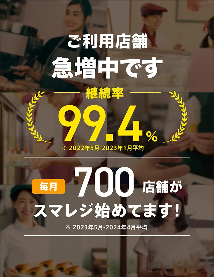 ご利用店舗急増中です 継続率 99.4％※ 毎月1,200 店舗がスマレジ始めてます！ ※ 2022年5月-2023年1月平均