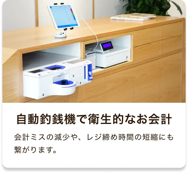 自動釣銭機で衛生的なお会計 会計ミスの減少や、レジ締め時間の短縮にも繋がります。