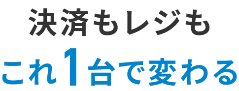 決済もレジもこれ1台で変わる