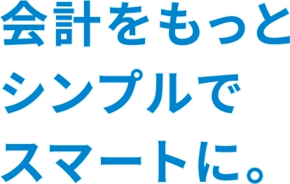 会計をもっとシンプルでスマートに。