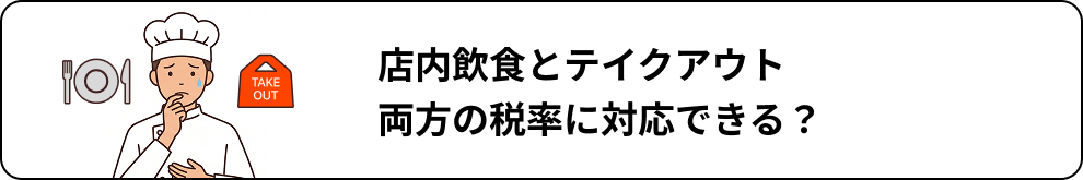 店内飲食とテイクアウト、両方の税率に対応できる?